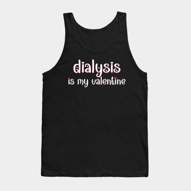 Dialysis is my Valentine Tank Top by MedicineIsHard